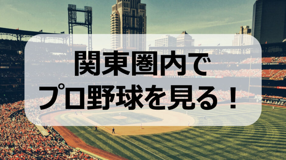 東京＆関東圏内でプロ野球を観戦できる球場まとめ